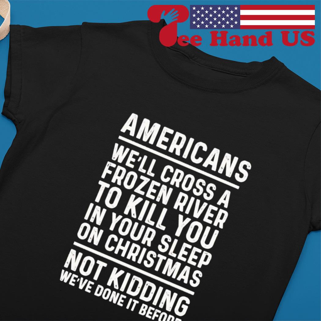 Americans we’ll cross a frozen river to kill you in your s Ladies tee