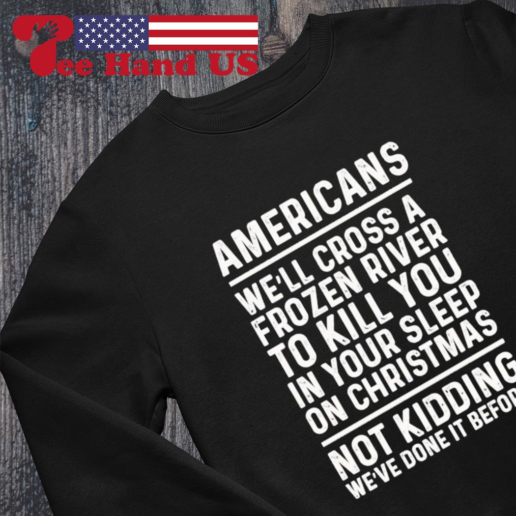Americans we’ll cross a frozen river to kill you in your s Sweater