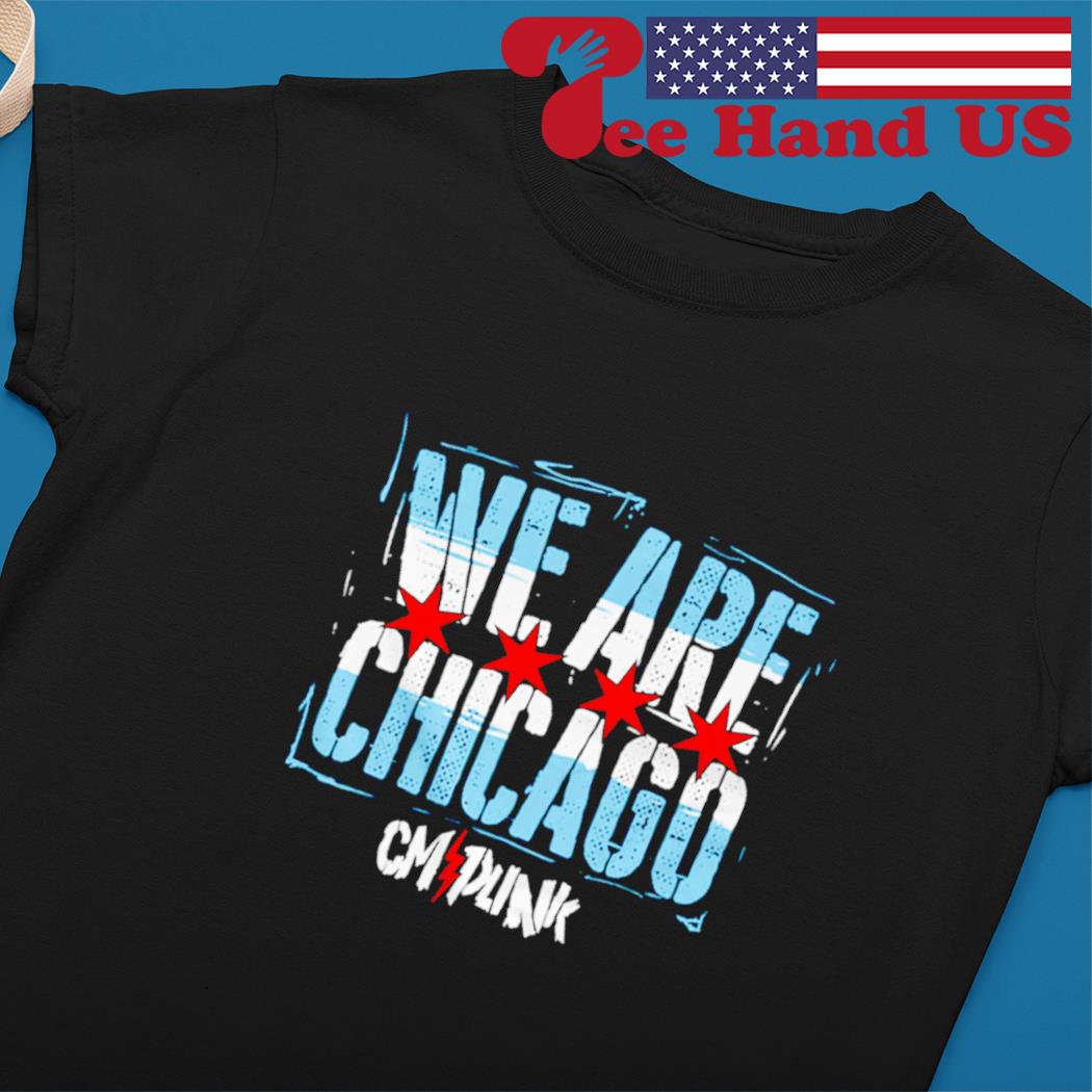 We are Chicago CM Punk shirt, hoodie, sweater, long sleeve and tank top