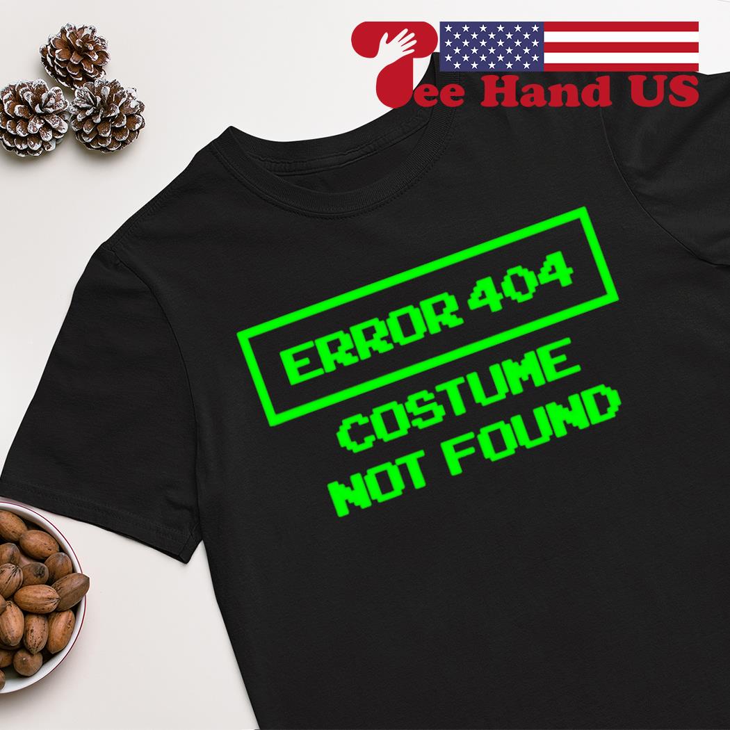 Error 404 costume not found shirt