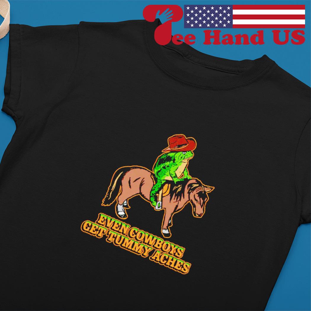 Even cowboys get tummy aches frog cowboys s Ladies tee