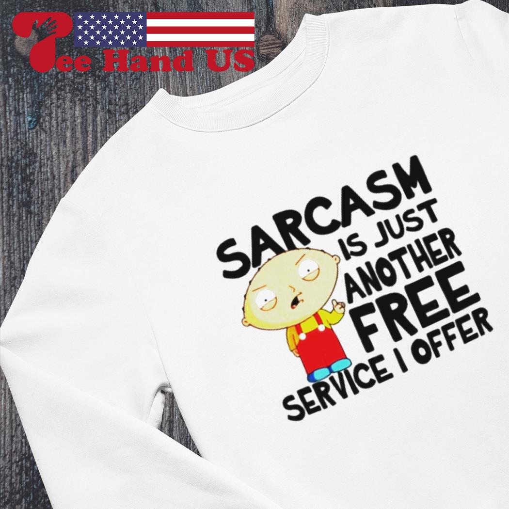 Family guy sarcasm is just another free service i offer shirt, hoodie,  sweater, long sleeve and tank top