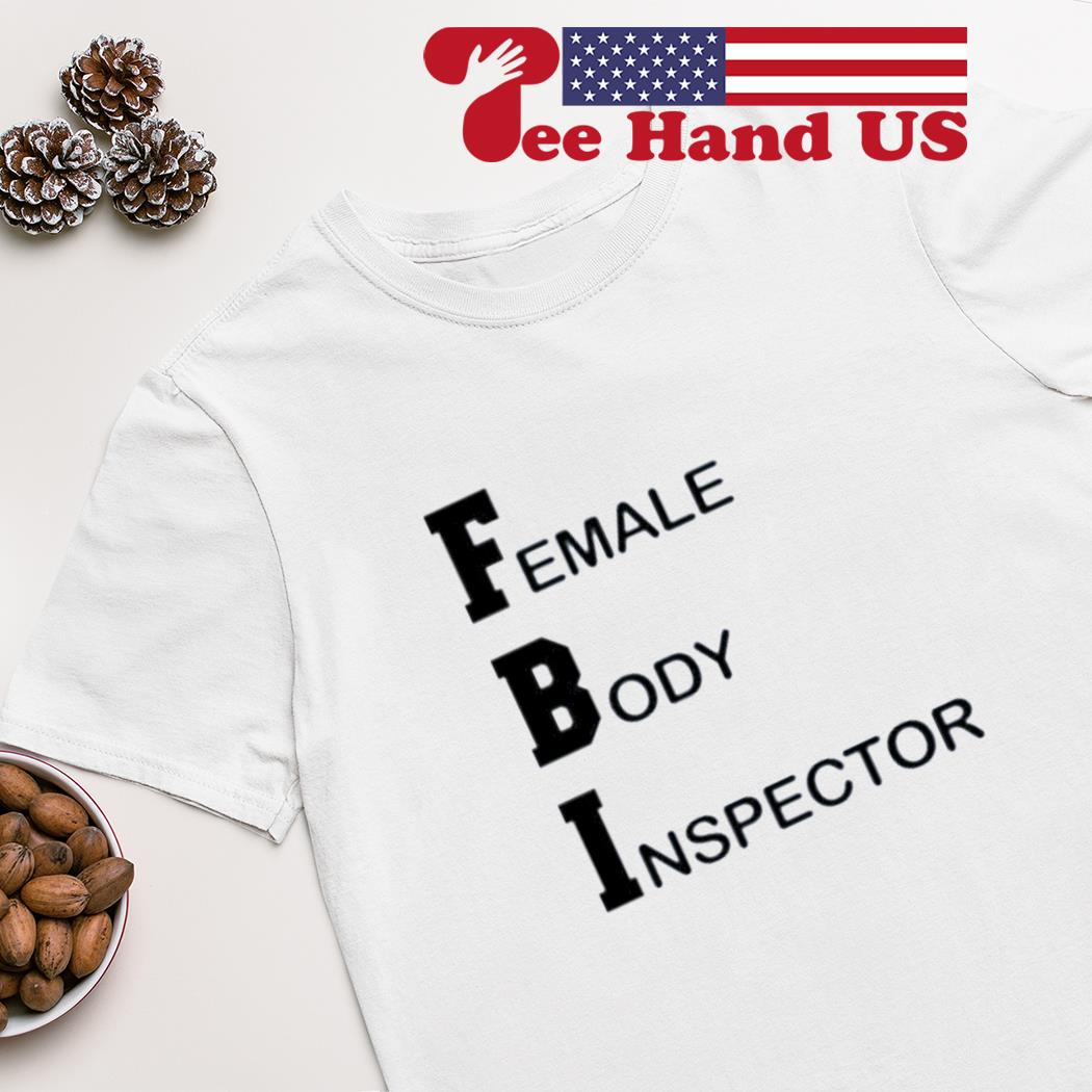 Female body inspector FBI shirt
