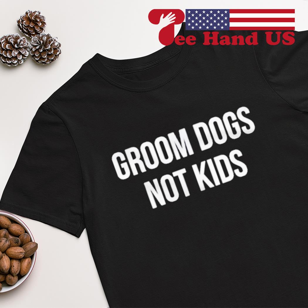 Groom dogs not kids shirt