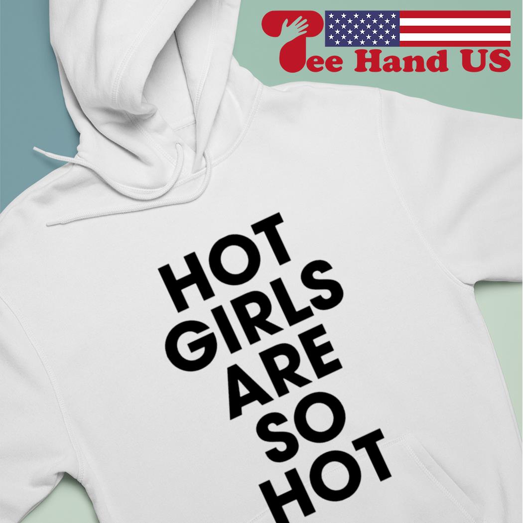 Hot girls are so hot s Hoodie