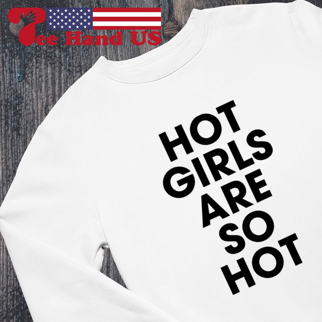 Hot girls are so hot s Sweater
