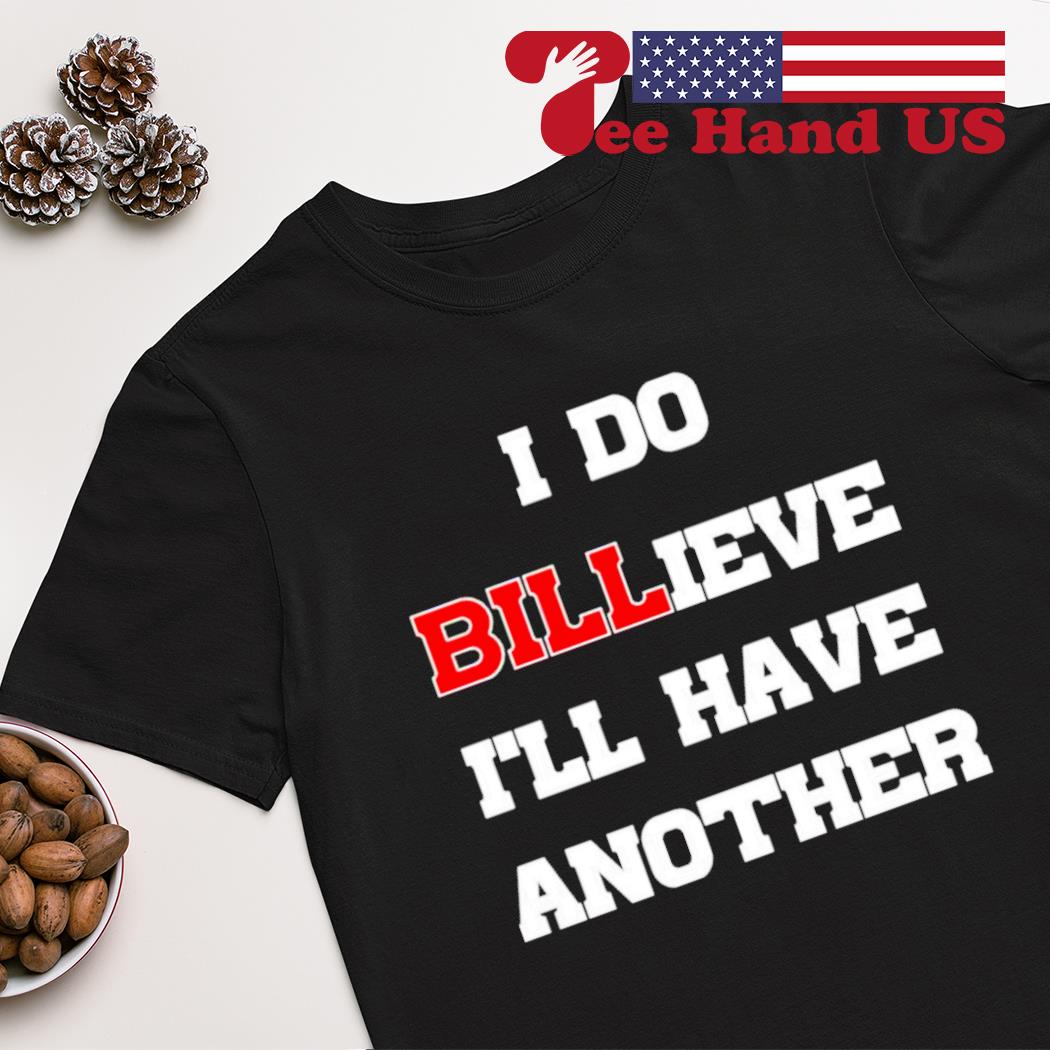 I do billieve i’ll have another shirt