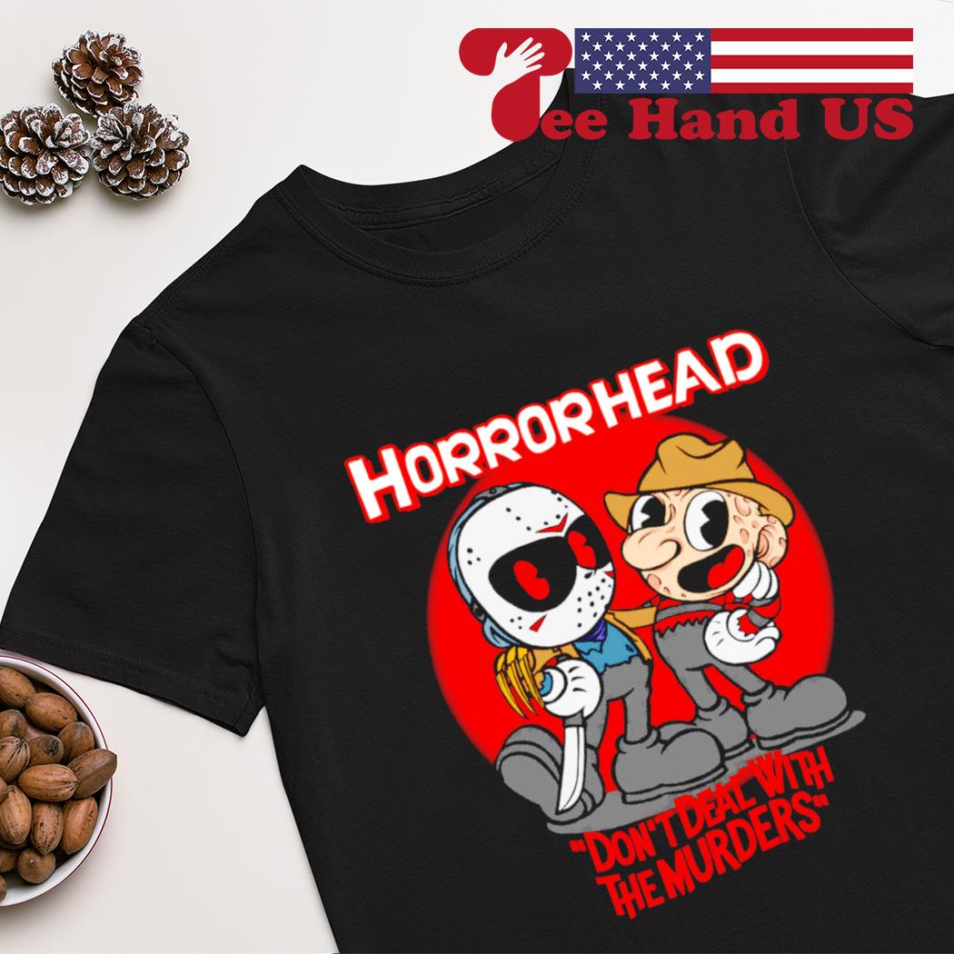 Jason Voorhees and Freddy Krueger horror head don't deal with the murders shirt