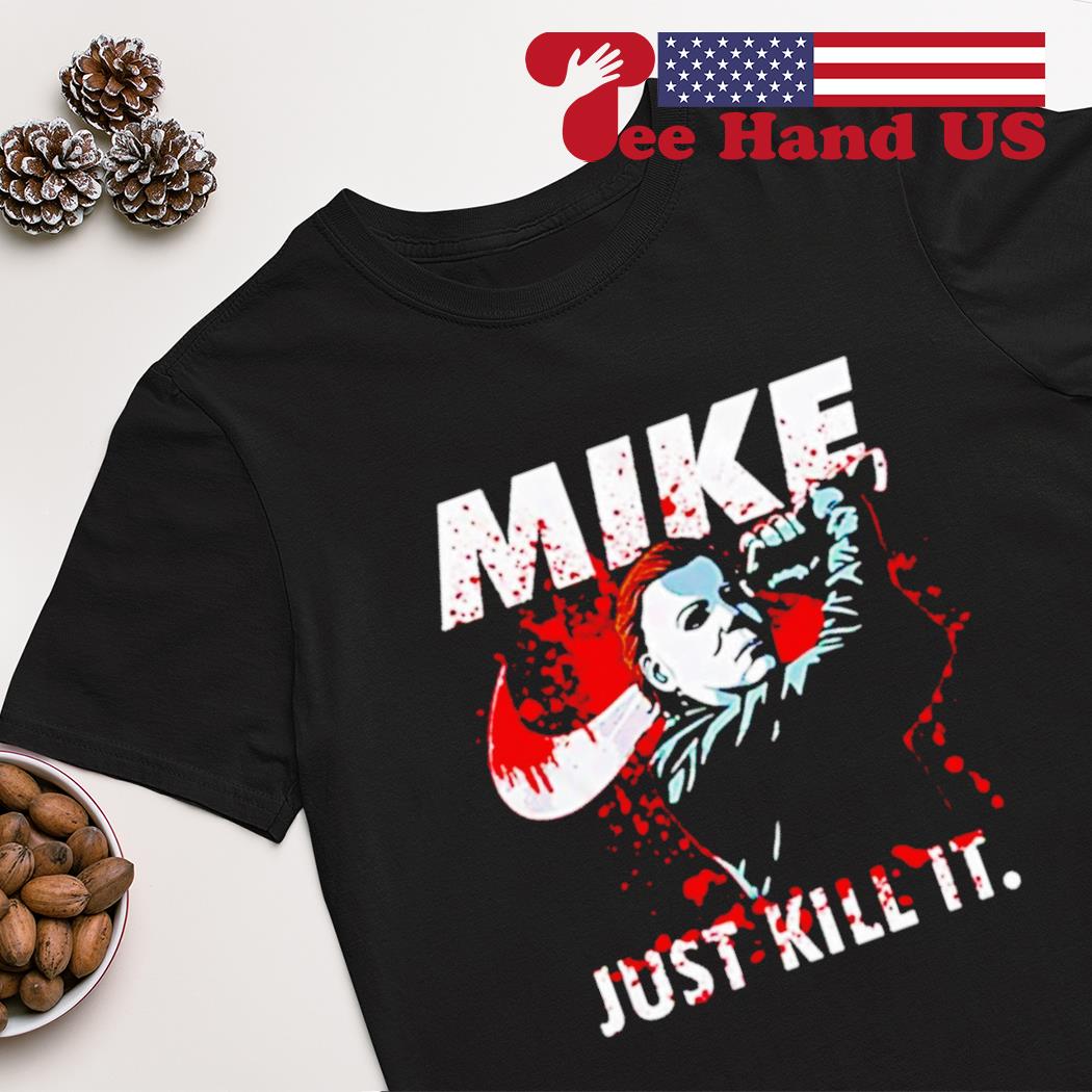 Michael Myers just kill it 2022 shirt