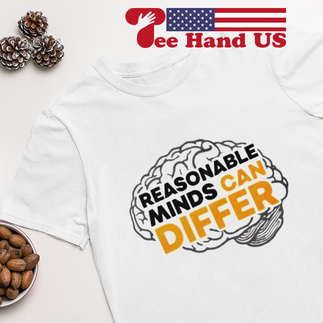 Reasonable minds can differ shirt