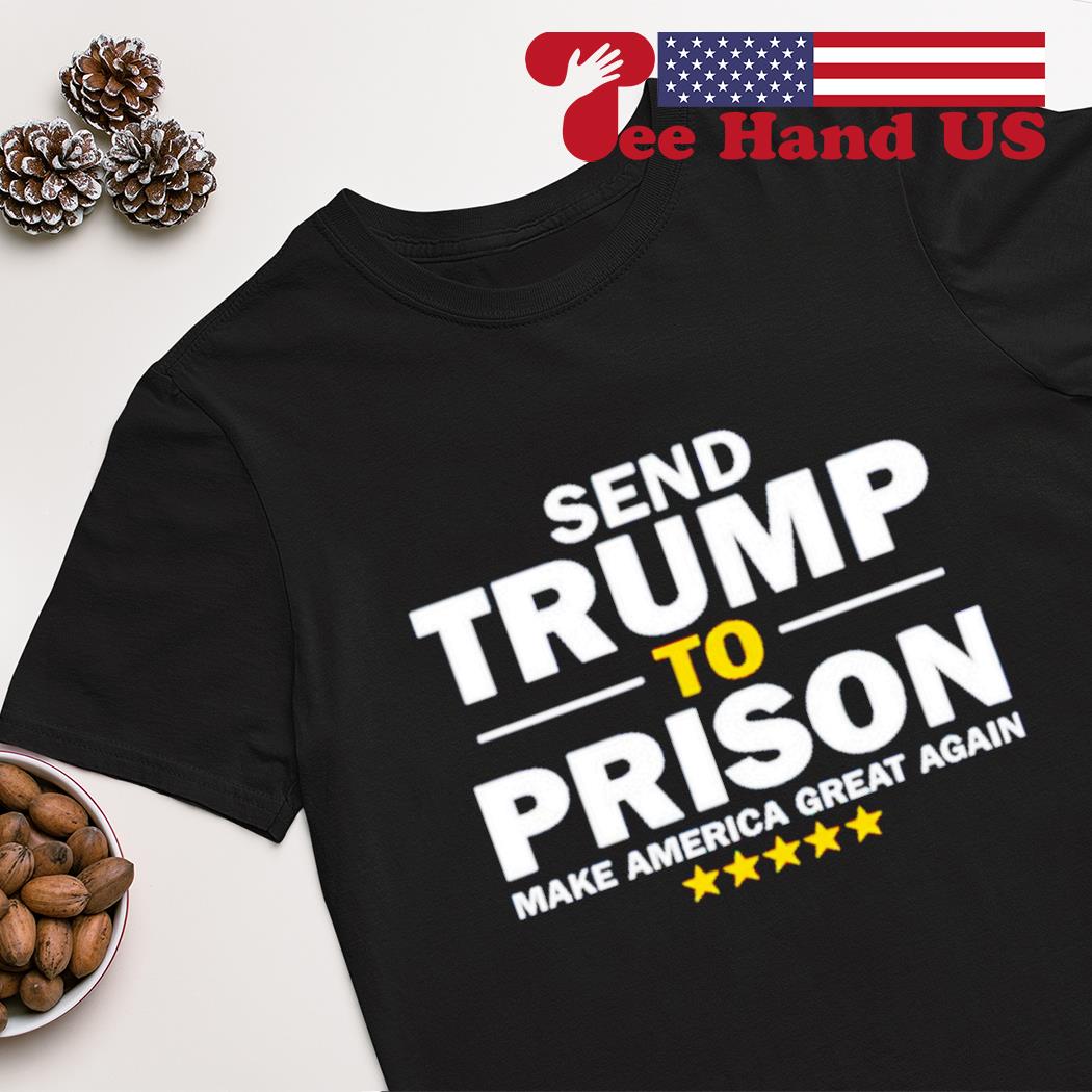 Send Trump to prison make america great again shirt