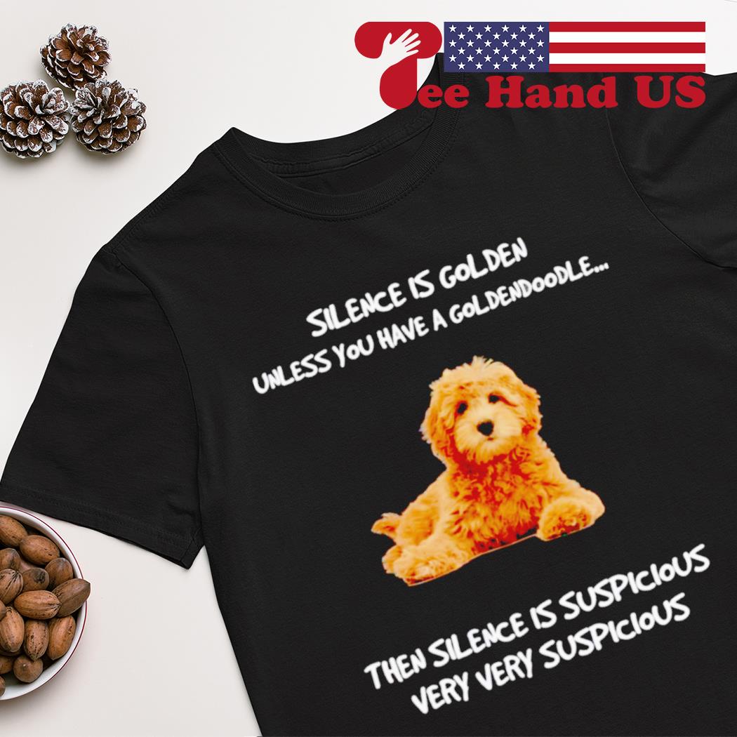 Silence is golden unless you have a goldendoodle shirt
