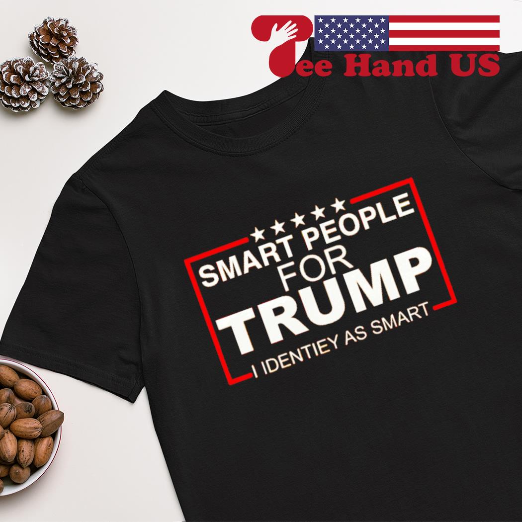 Smart people for Trump i identify as smart shirt