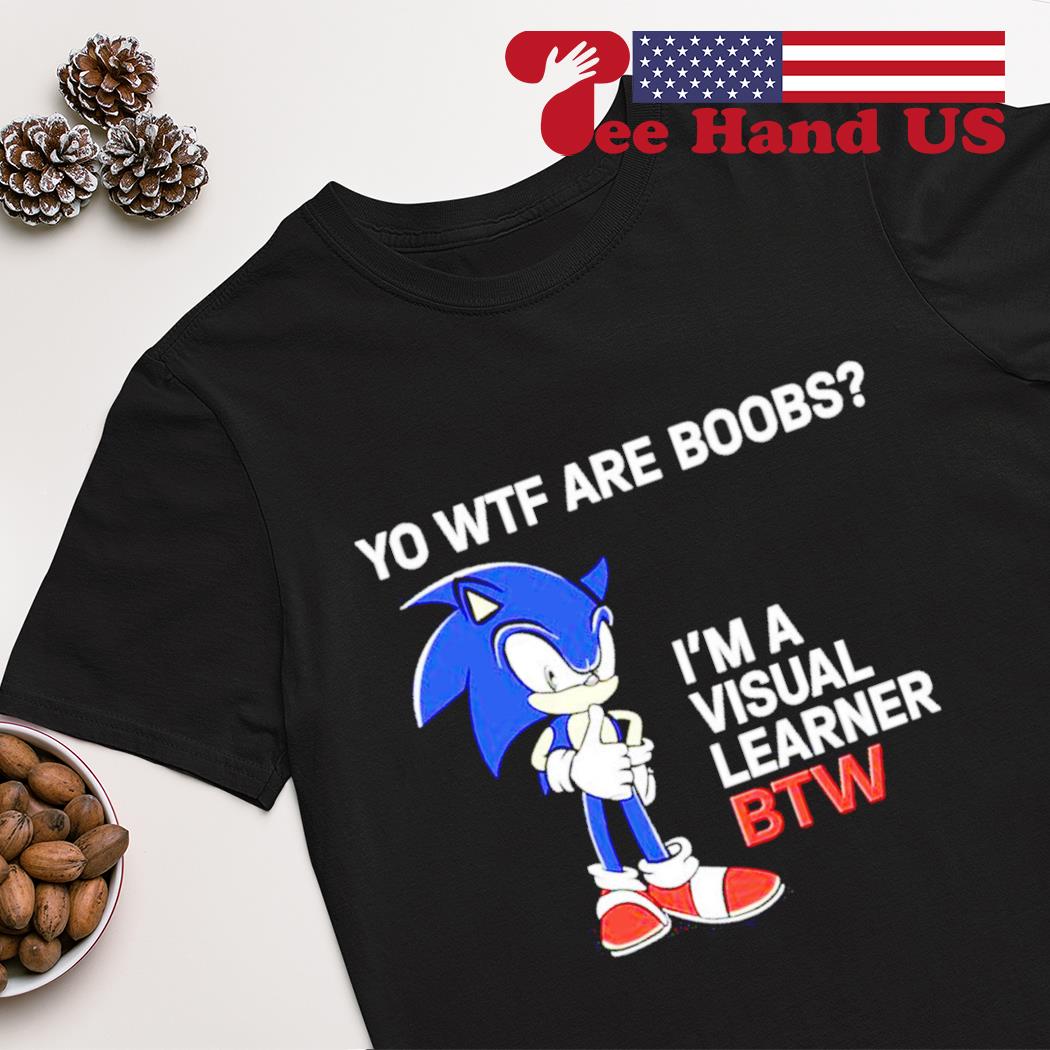 Sonic Yo Wtf Are Boobs I’m A Visual Learner BTW shirt