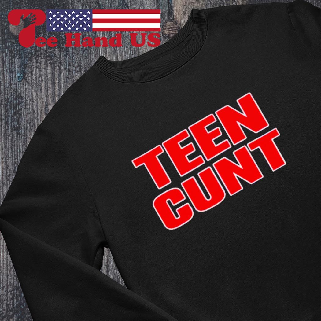 Teen Cunt shirt, hoodie, sweater, long sleeve and tank top