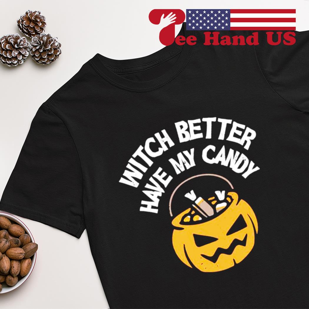 Witch better have my candy Halloween shirt
