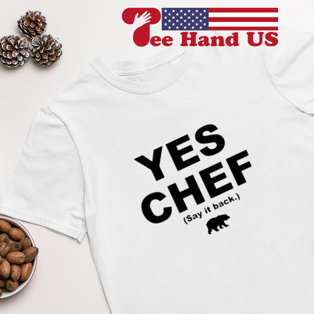 Yes chef say it back shirt