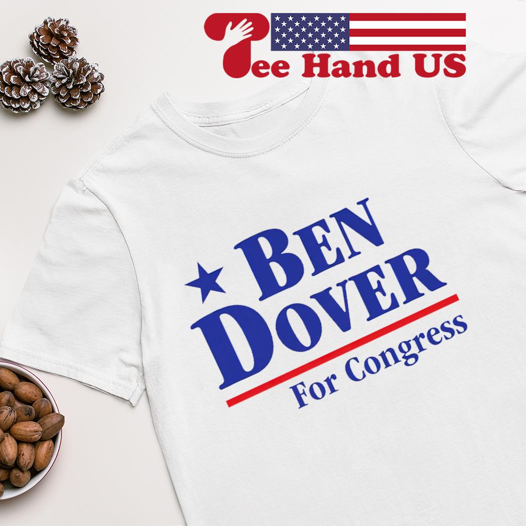 Ben Dover for congress shirt, hoodie, sweater, long sleeve and tank top