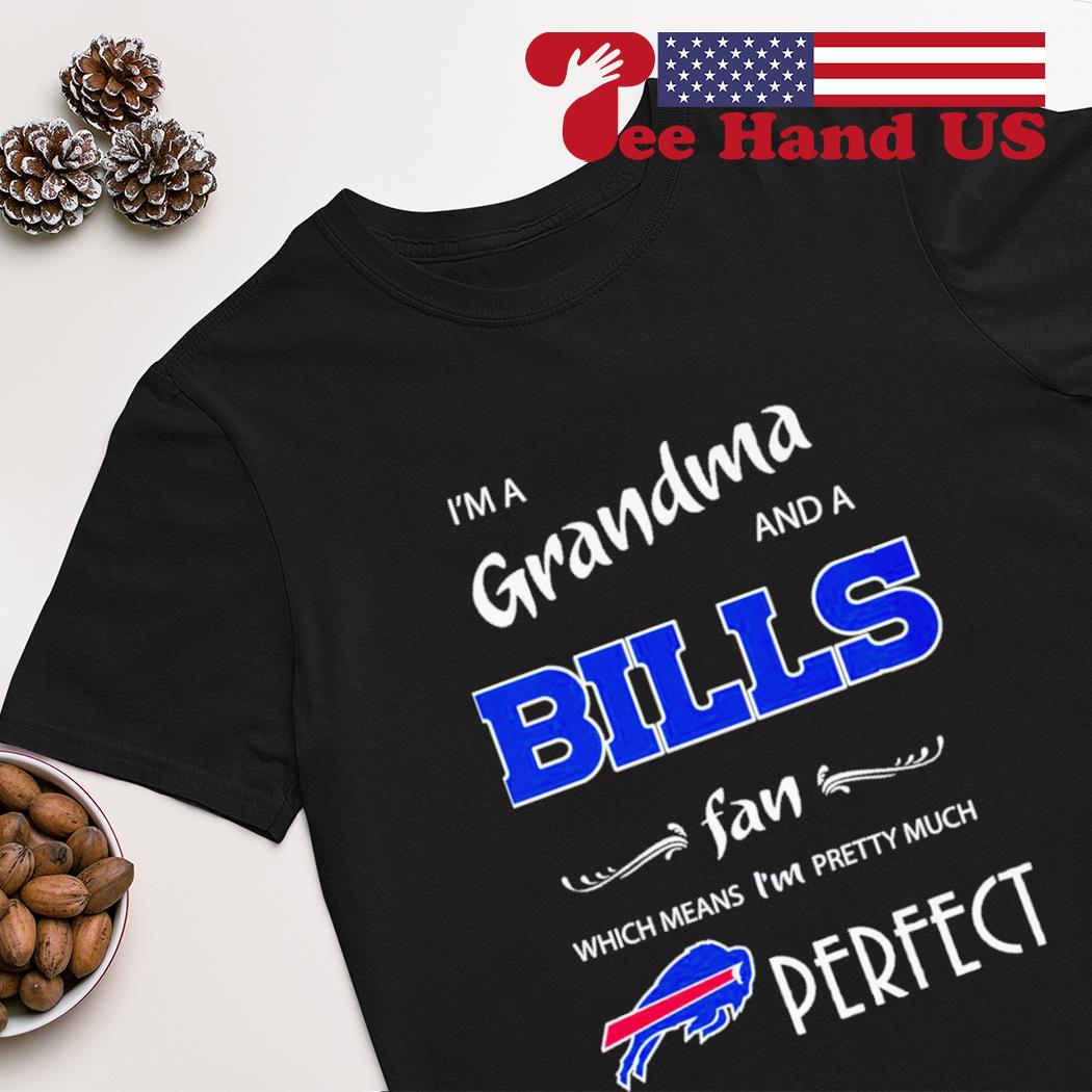 Buffalo Bills I'm a grandma and a Bills fan which means i'm pretty much perfect shirt