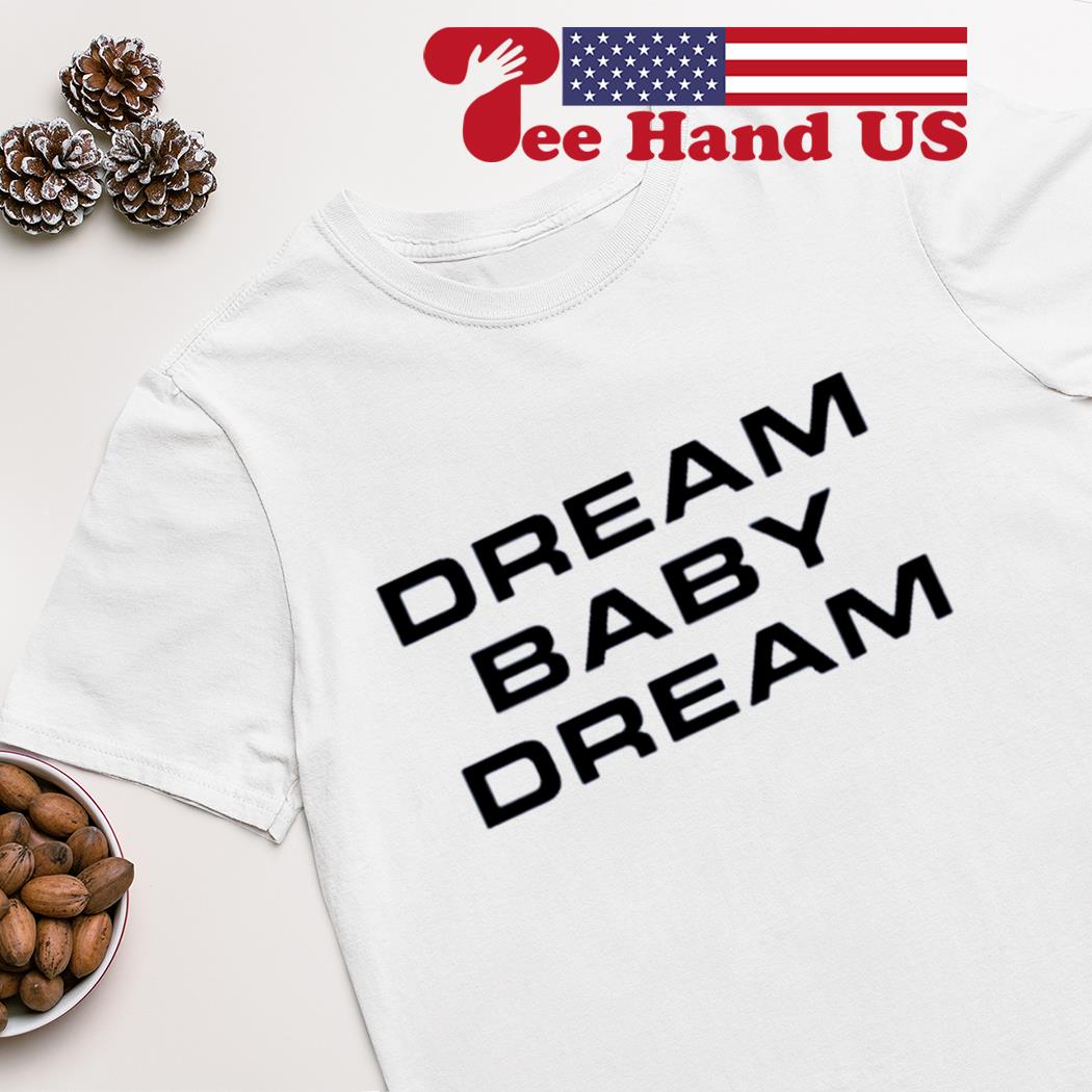 Dream baby dream shirt