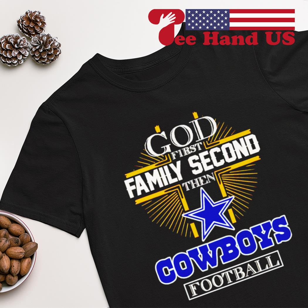 God first family second then Dallas Cowboys football 2022 T-shirt