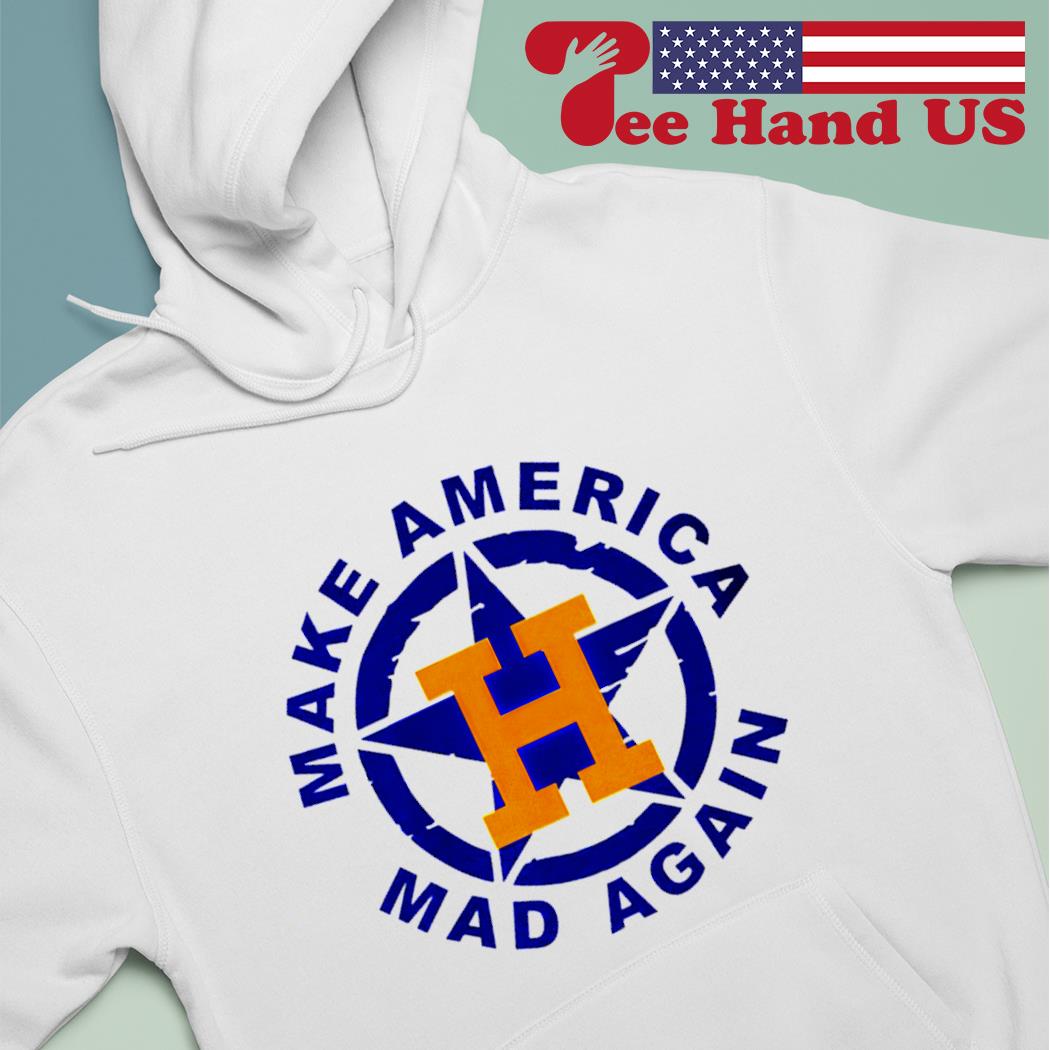 Official Houston astros make america mad again 2022 shirt, hoodie, sweater,  long sleeve and tank top