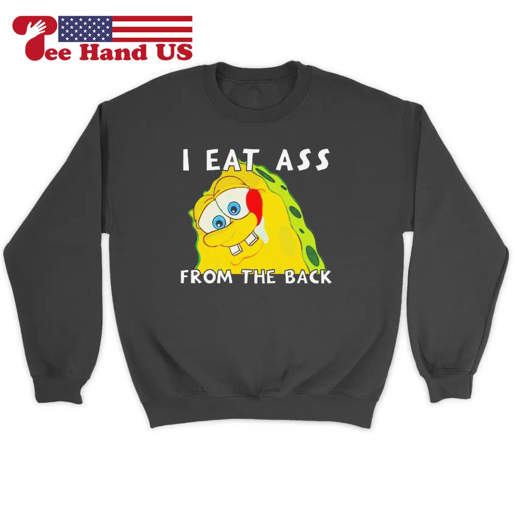 I eat ass from the back bob T-shirt, hoodie, sweater, long sleeve and tank  top