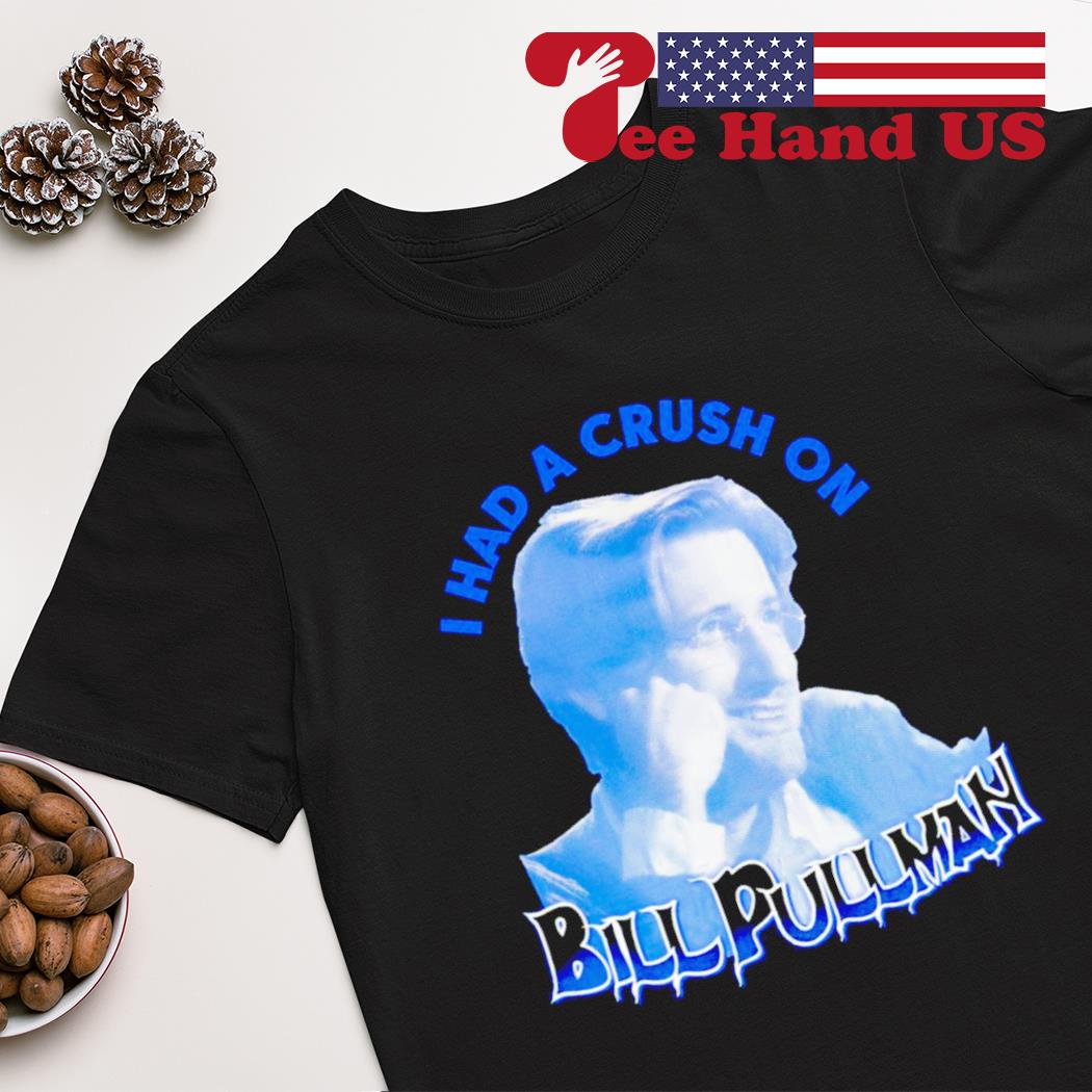 I had a crush on Bill Pullman shirt