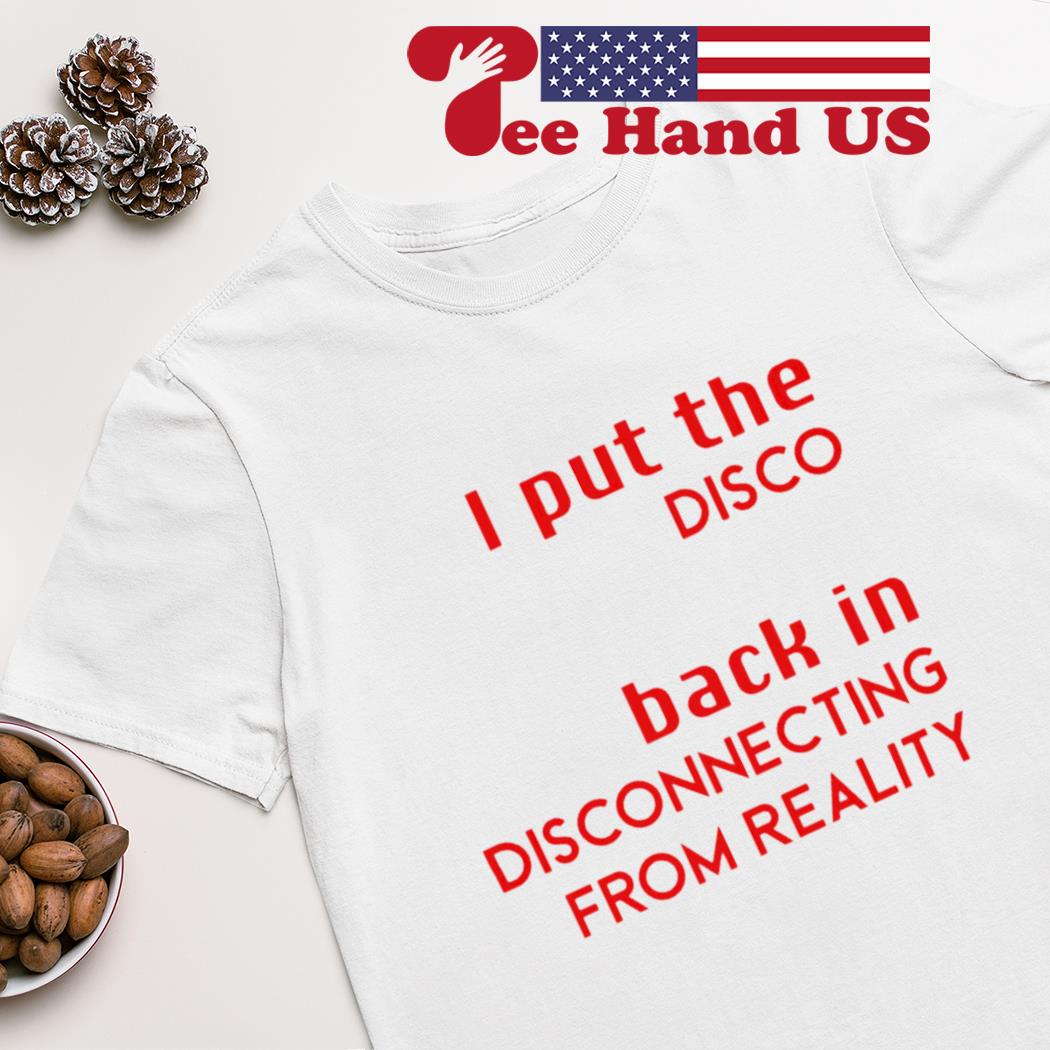 I put the disco back in disconnecting from reality shirt