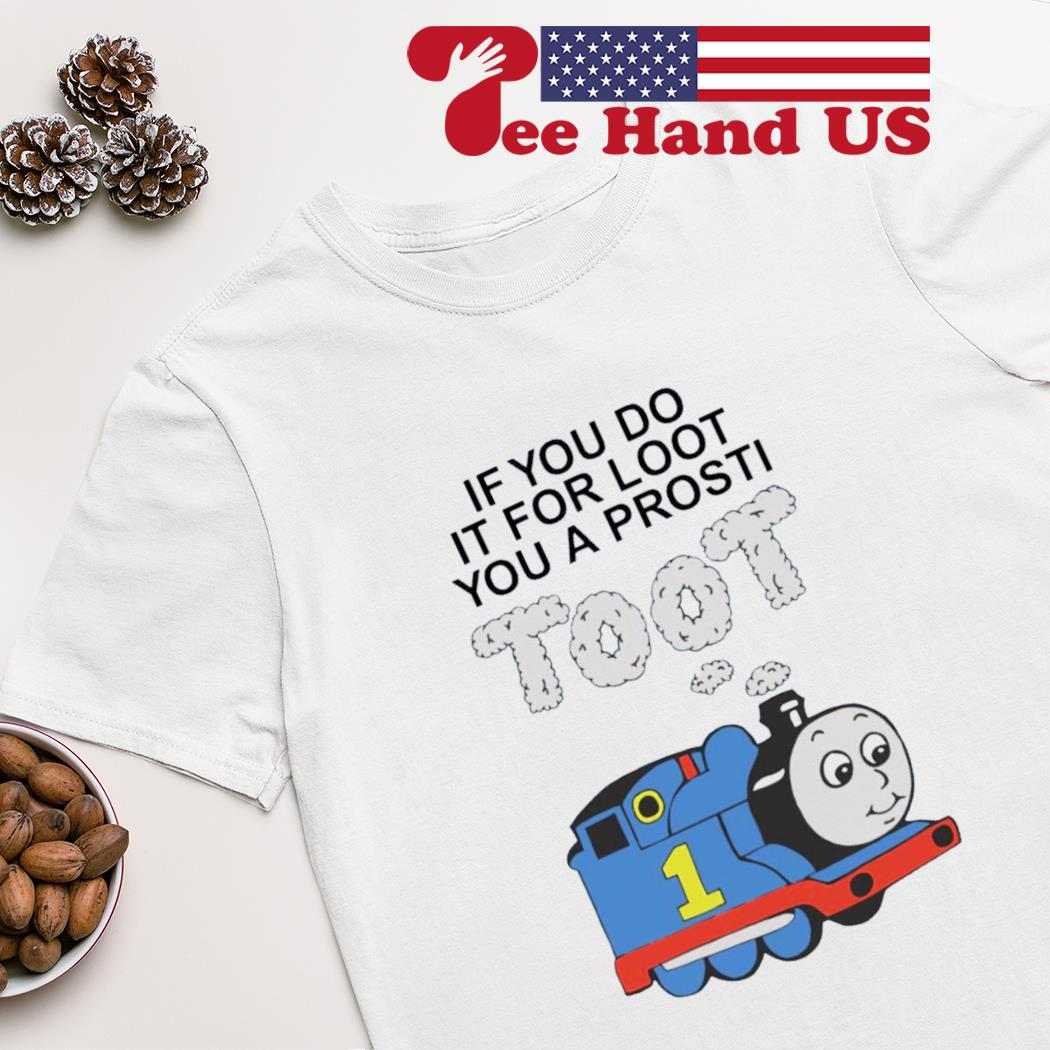 If you do it for loot toot you a prosti shirt