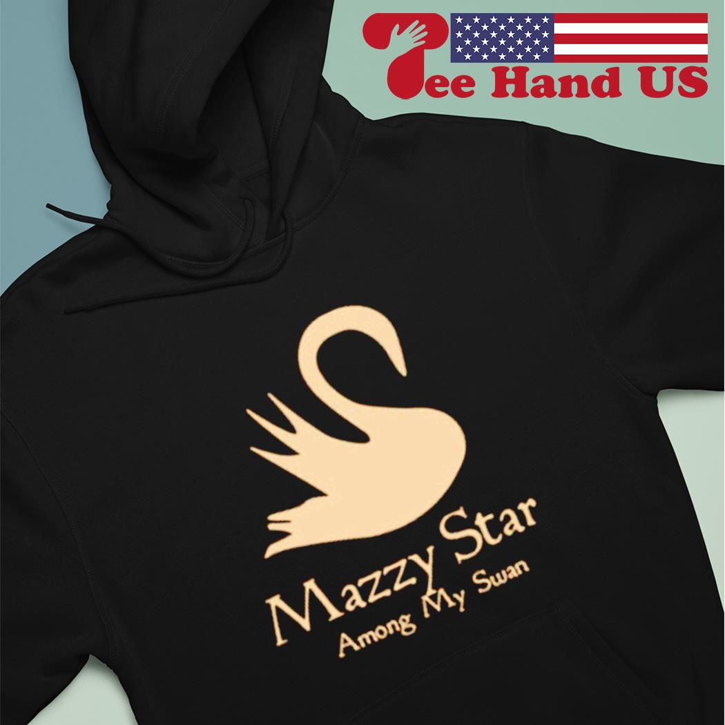 Mazzy star among my swan shirt, hoodie, sweater, long sleeve and