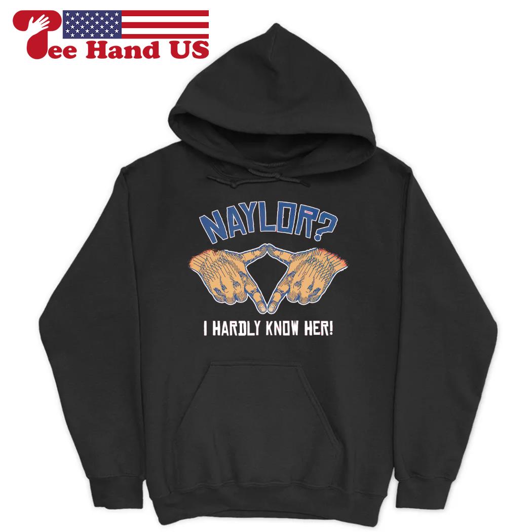 Naylor I hardly know her mlbpa shirt, hoodie, sweater, long sleeve and tank  top