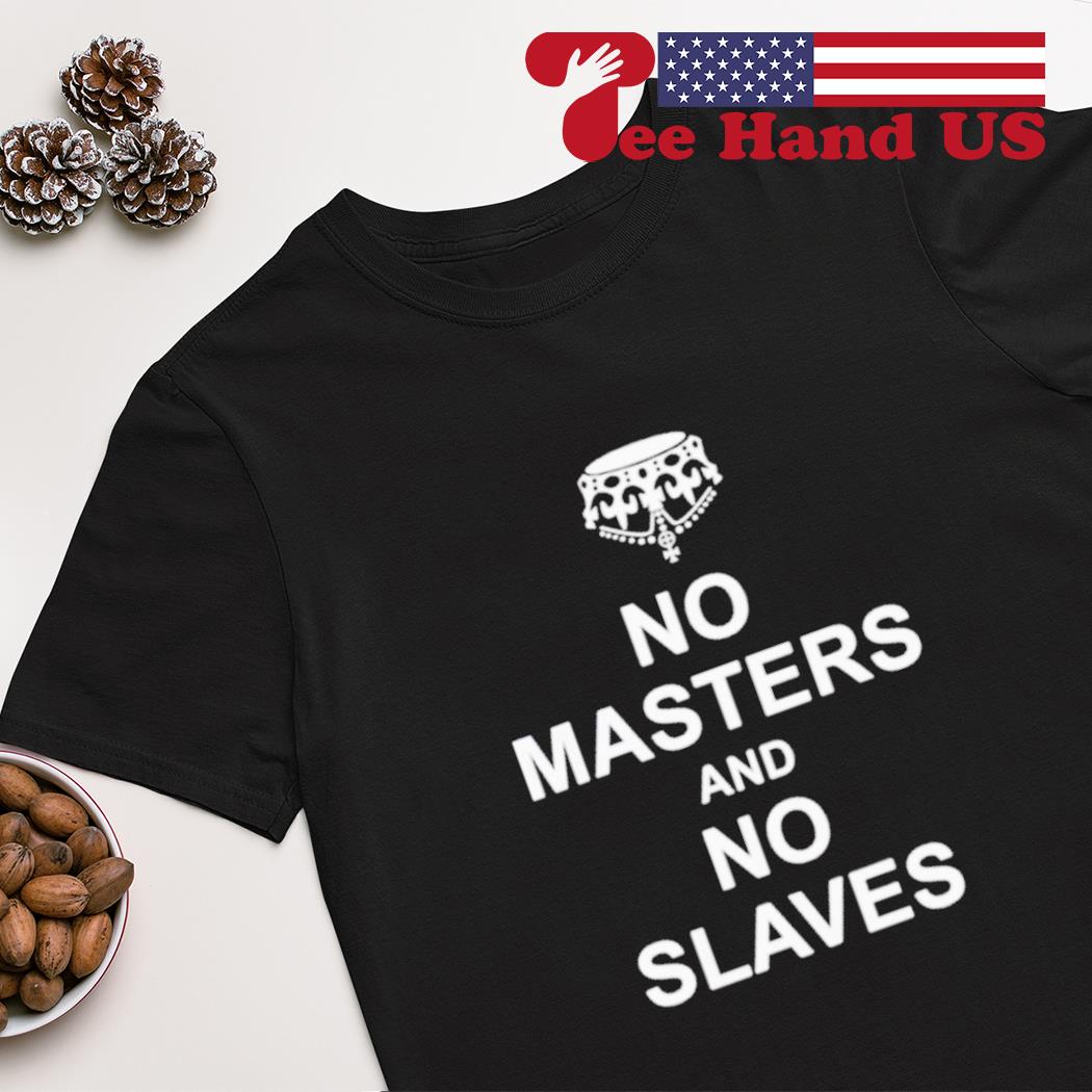 No masters and no slaves shirt