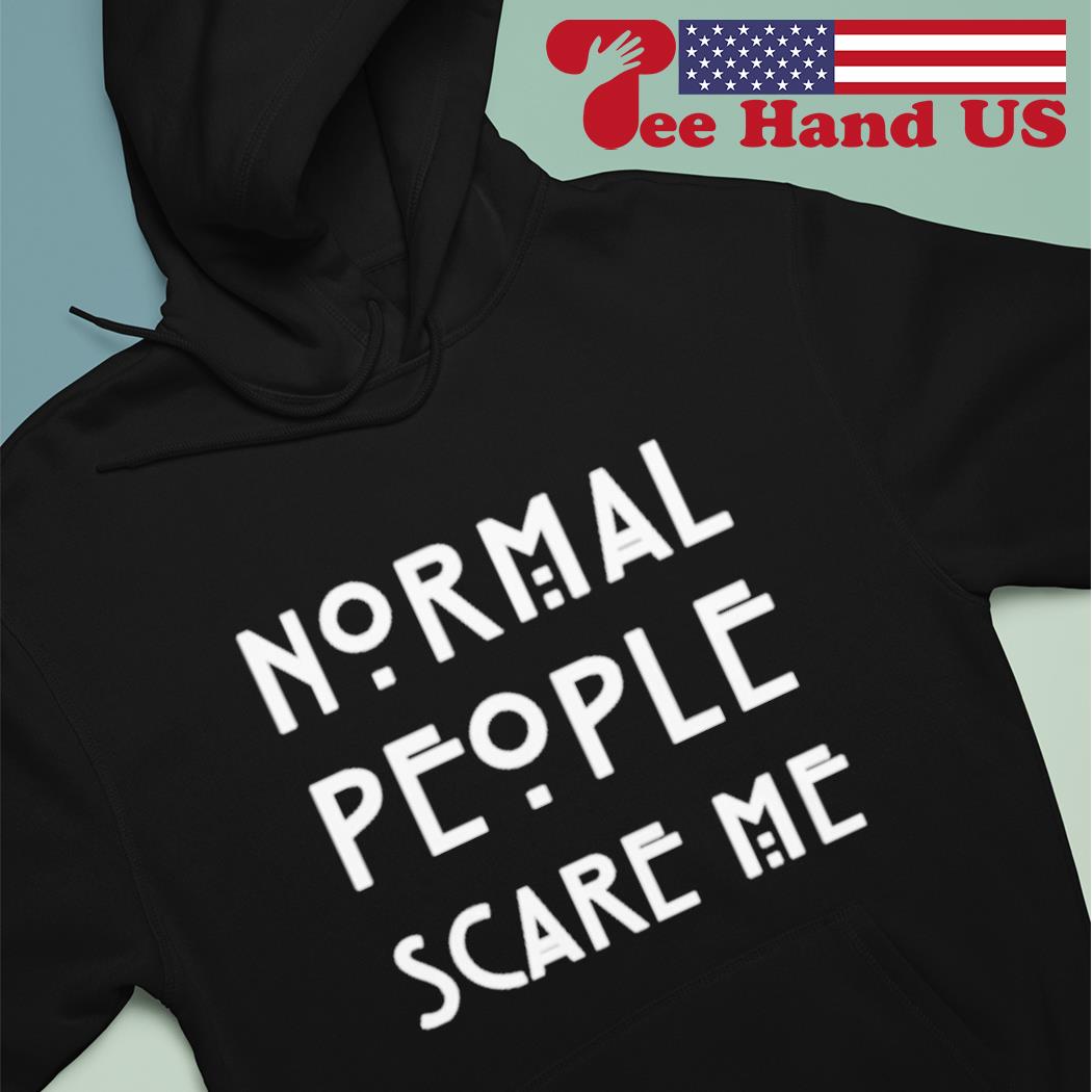 Official normal people scare me T shirt hoodie sweater long sleeve and tank top