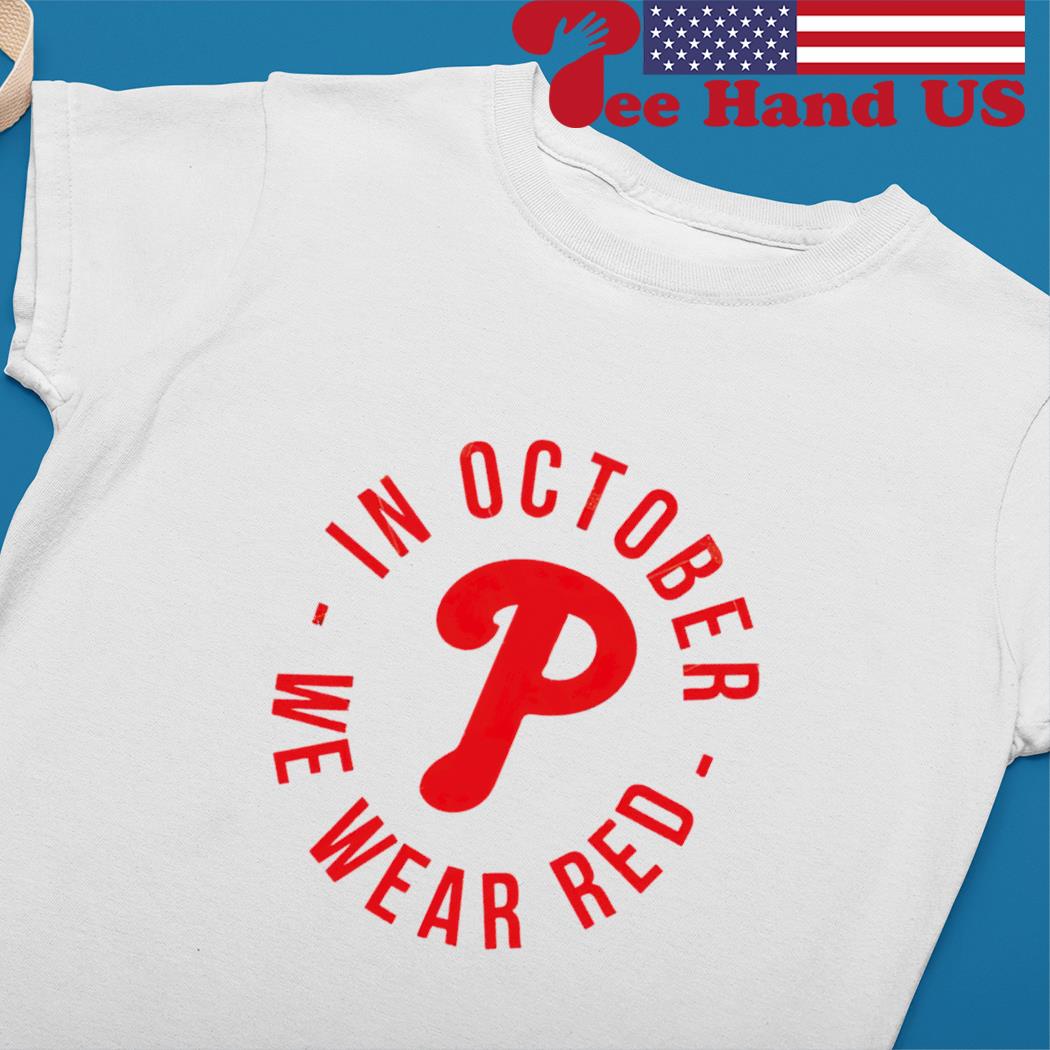 In October we wear red Philadelphia Phillies shirt, hoodie, sweater, long  sleeve and tank top