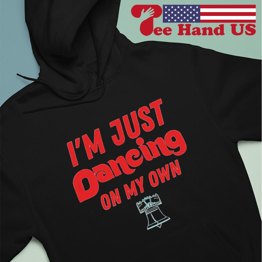 Philly I'm keep dancing on my own shirt, hoodie, sweater, long sleeve and  tank top