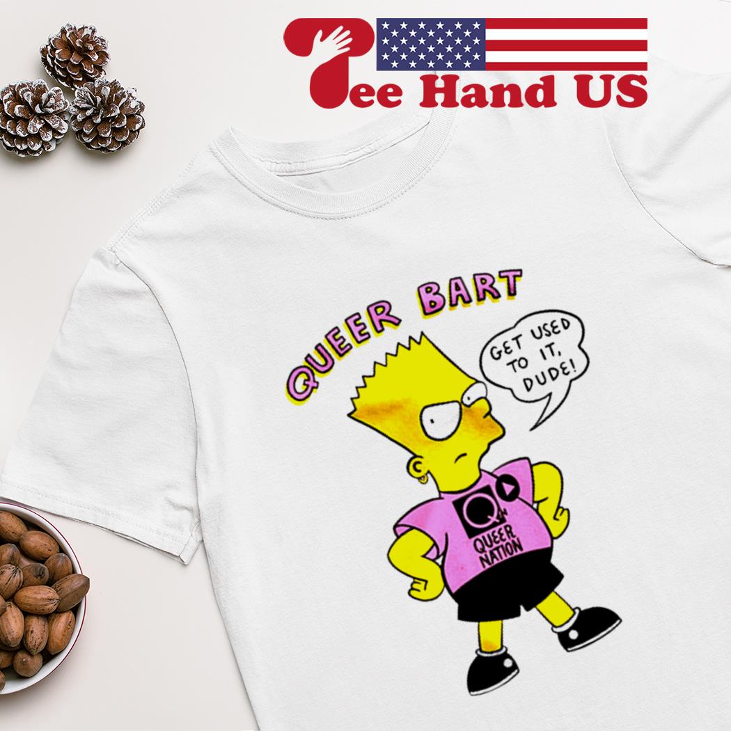 Queer Bart Simpson get used to it dude shirt