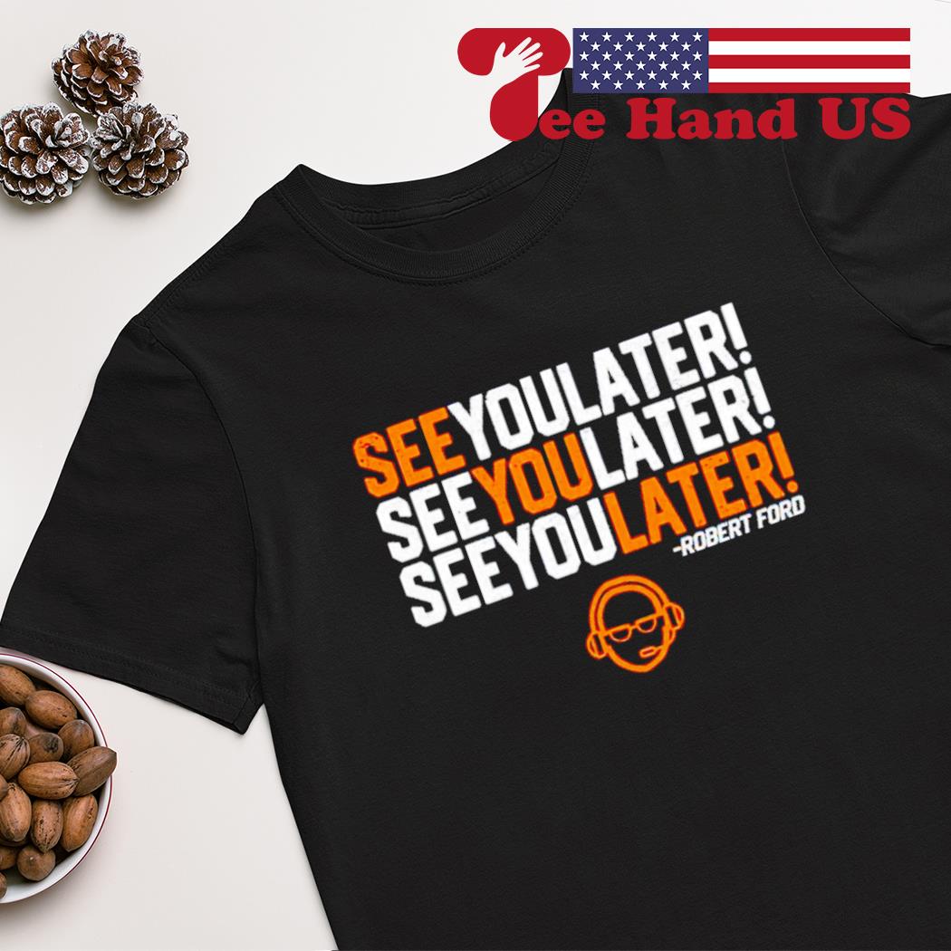 See you later by Robert Ford shirt