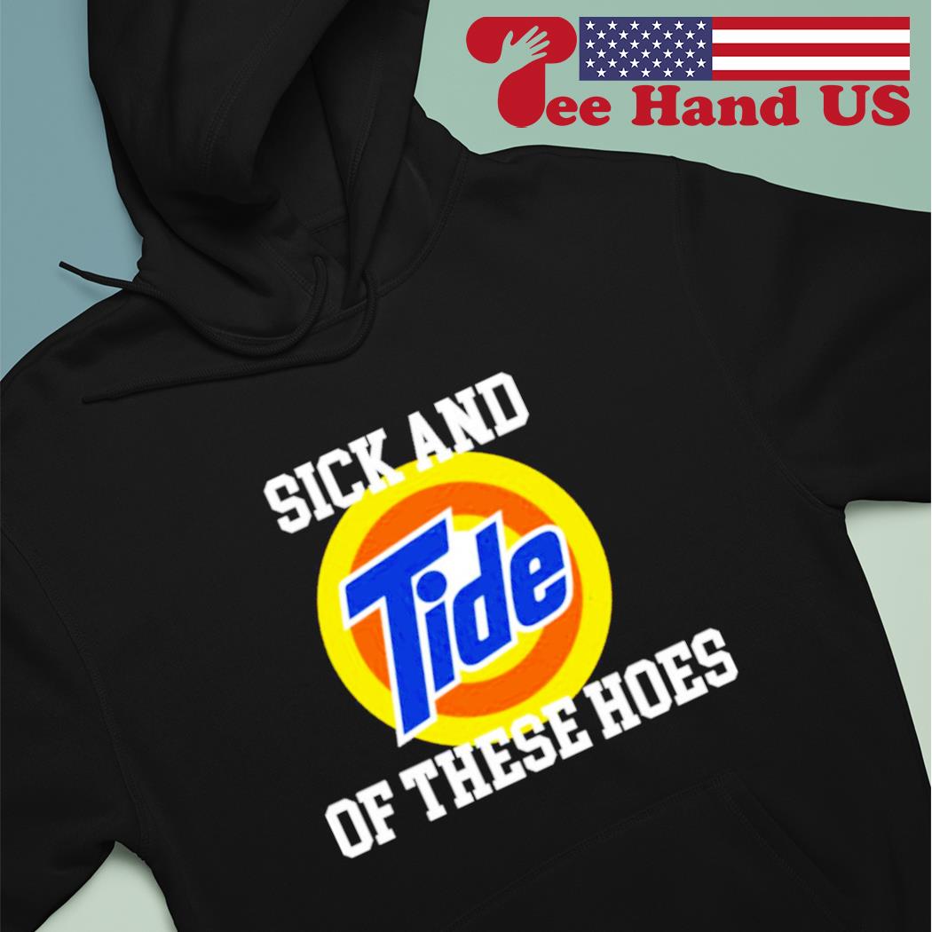 Sick and Tide of These Hoes Unisex Hoodie 