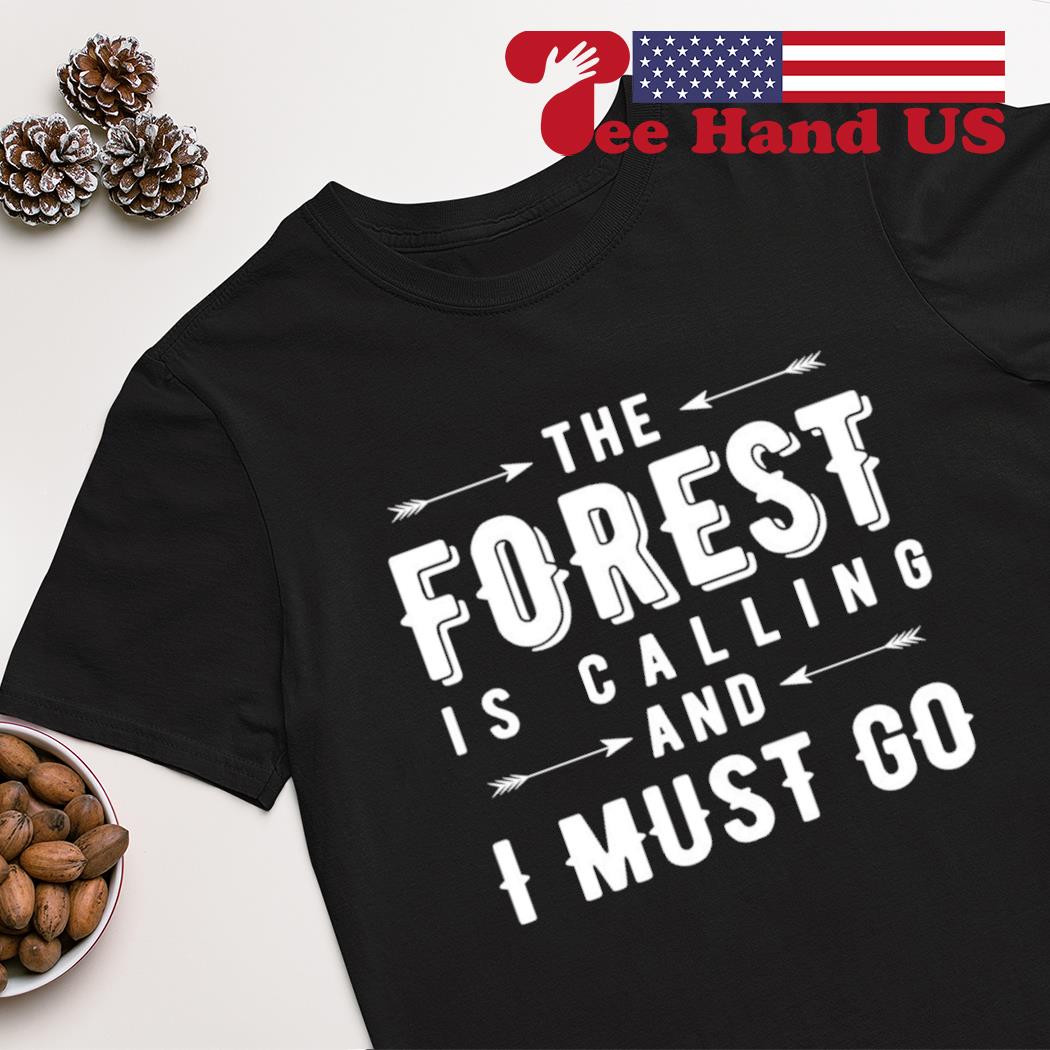 The forest is calling and i must go shirt