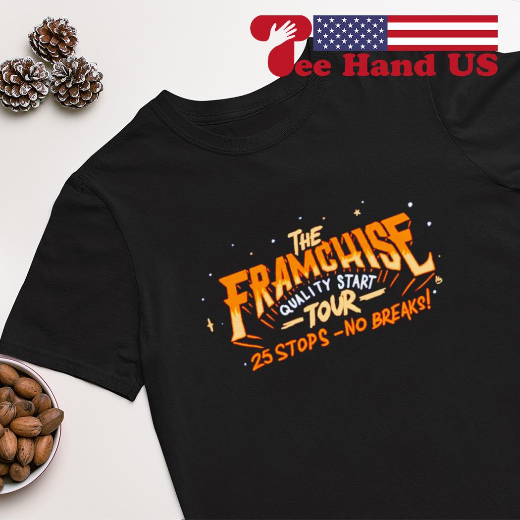 The Franchise quality start tour 25 stops no breaks shirt, hoodie, sweater,  long sleeve and tank top