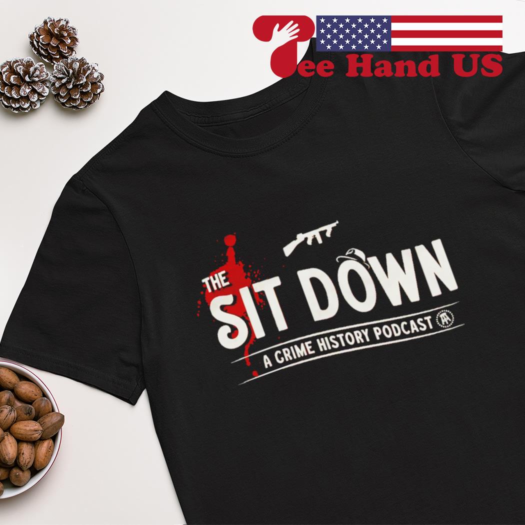 The sit down a crime history podcast shirt