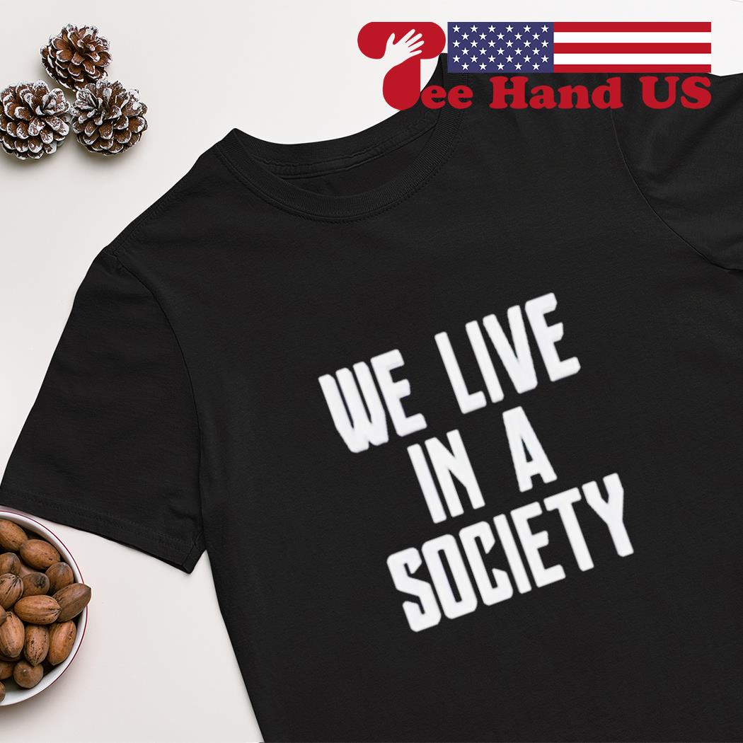 We live in a society shirt