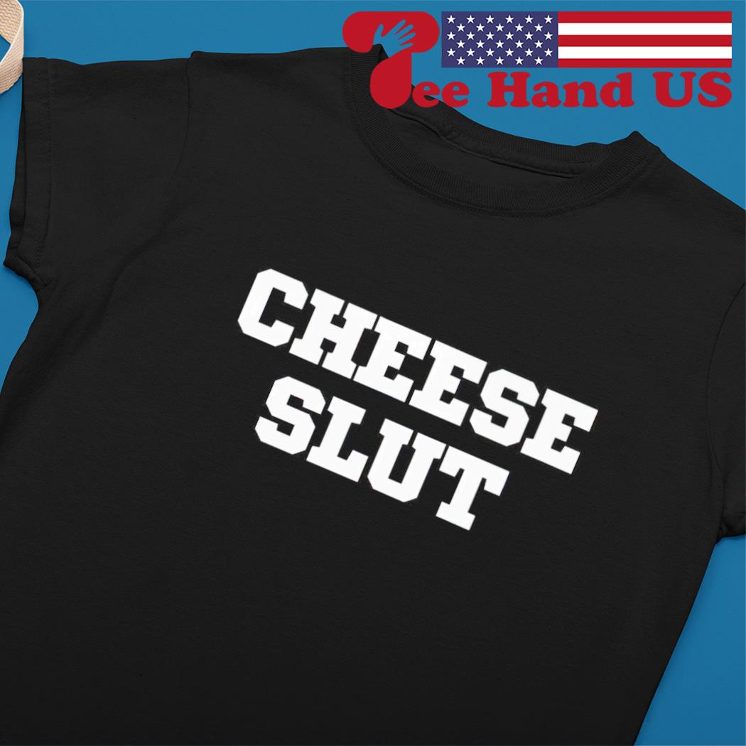 Cheese slut shirt, hoodie, sweater, long sleeve and tank top