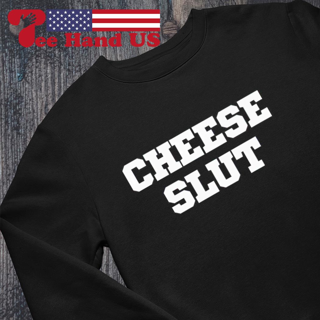 Cheese slut shirt, hoodie, sweater, long sleeve and tank top