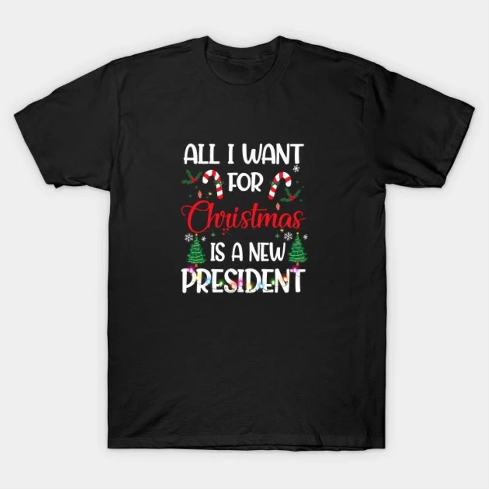 Christmas holiday all I want for Christmas is a new president T-Shirt