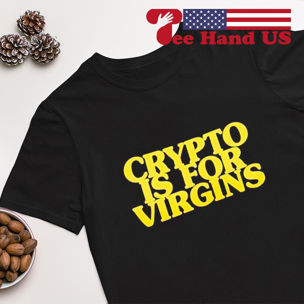 Crypto is for virgins T-shirt, hoodie, sweater, long sleeve and tank top