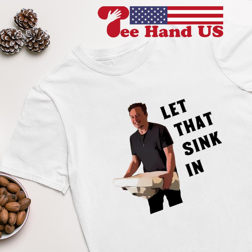 Elon Musk let that sink in shirt