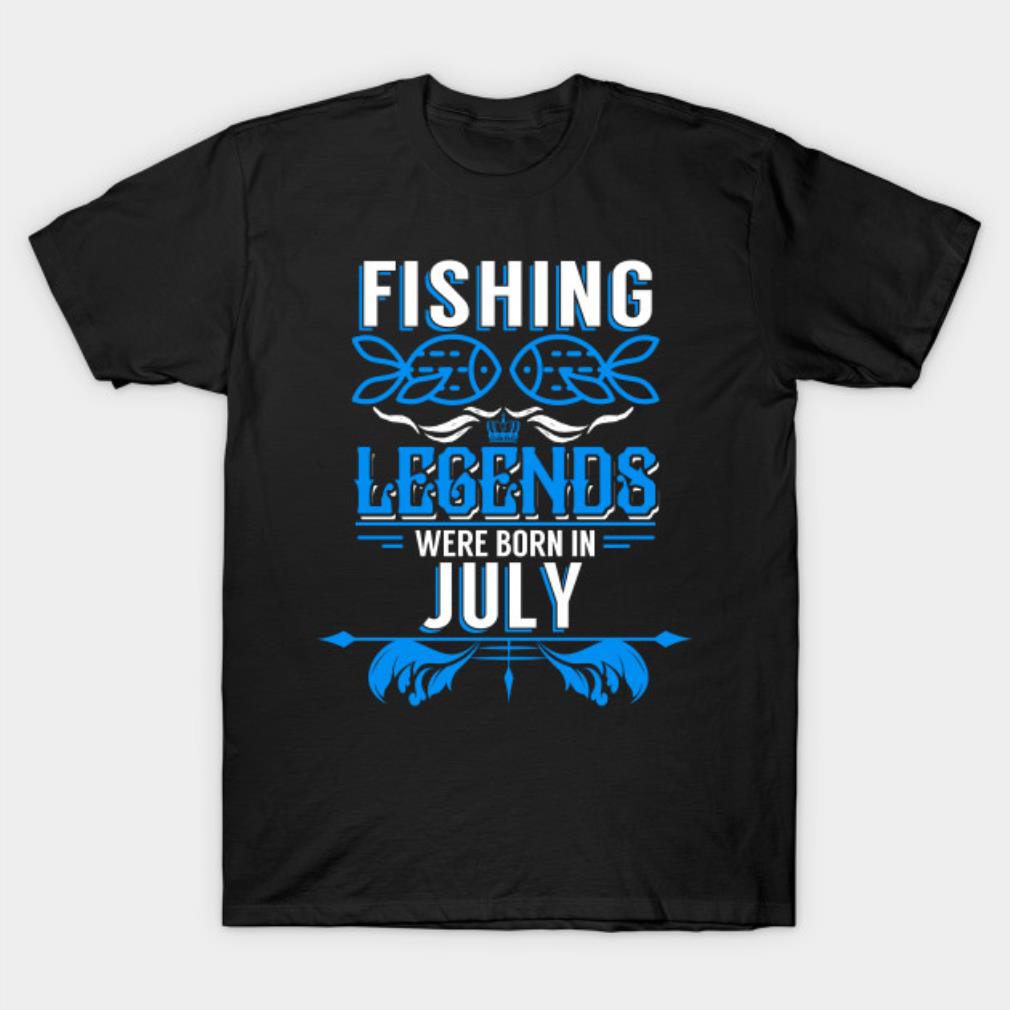 Fishing legends were born in July T-shirt