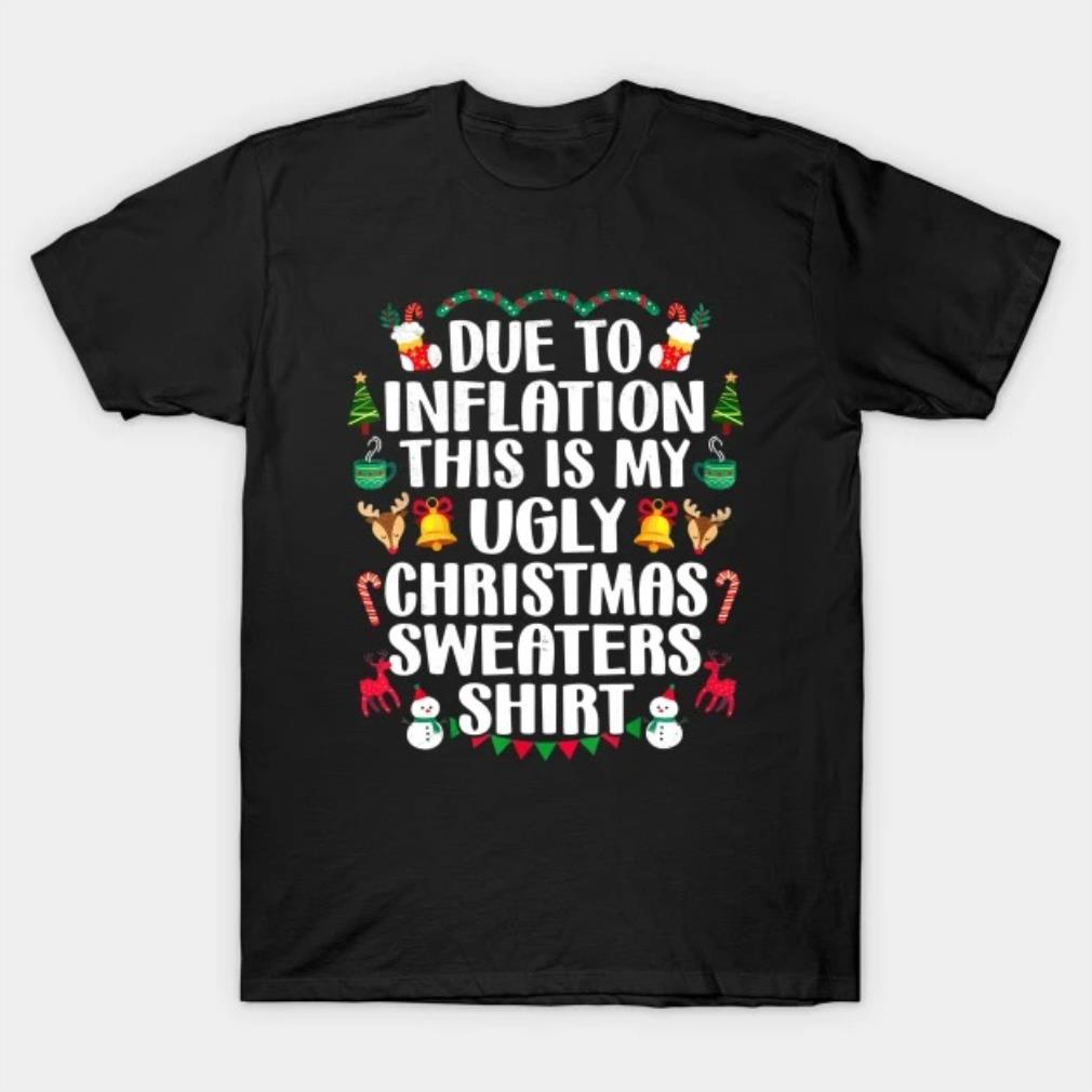 Funny Due to Inflation Ugly Christmas Sweaters Mens Womens 2022 T-Shirt